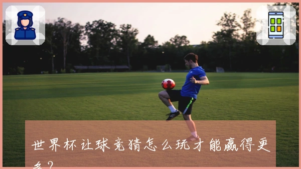 世界杯让球竞猜怎么玩才能赢得更多？