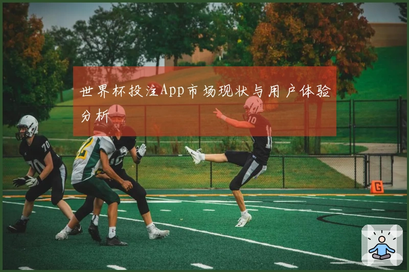 世界杯投注App市场现状与用户体验分析